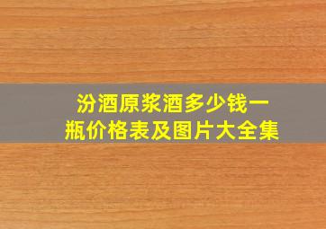 汾酒原浆酒多少钱一瓶价格表及图片大全集