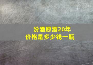 汾酒原酒20年价格是多少钱一瓶