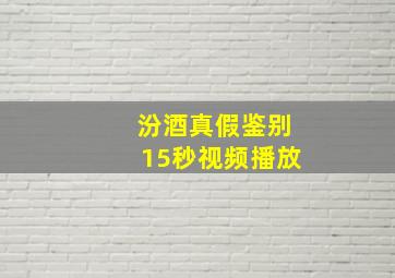 汾酒真假鉴别15秒视频播放