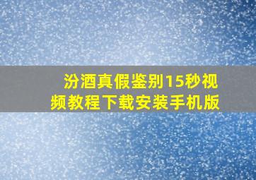 汾酒真假鉴别15秒视频教程下载安装手机版