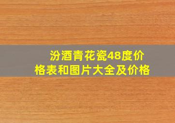 汾酒青花瓷48度价格表和图片大全及价格