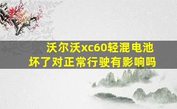 沃尔沃xc60轻混电池坏了对正常行驶有影响吗