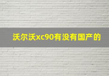 沃尔沃xc90有没有国产的