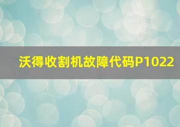 沃得收割机故障代码P1022