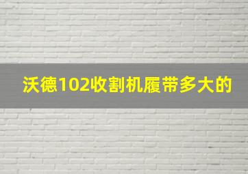 沃德102收割机履带多大的