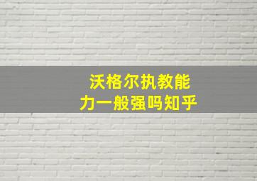 沃格尔执教能力一般强吗知乎