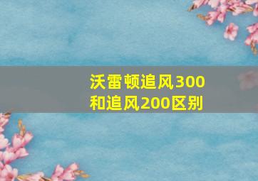 沃雷顿追风300和追风200区别