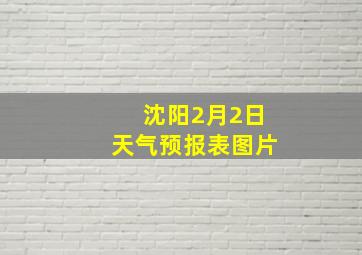 沈阳2月2日天气预报表图片