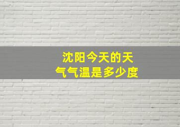 沈阳今天的天气气温是多少度