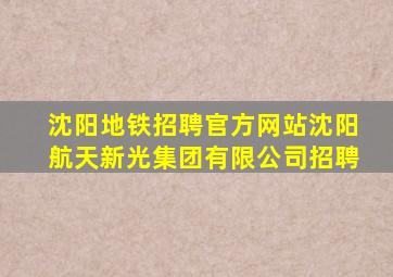 沈阳地铁招聘官方网站沈阳航天新光集团有限公司招聘