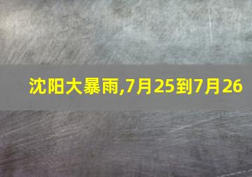 沈阳大暴雨,7月25到7月26