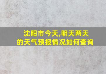 沈阳市今天,明天两天的天气预报情况如何查询