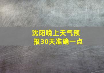 沈阳晚上天气预报30天准确一点