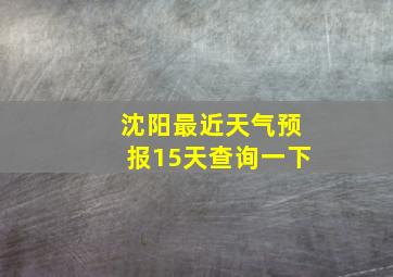 沈阳最近天气预报15天查询一下