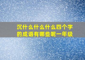 沉什么什么什么四个字的成语有哪些呢一年级