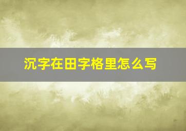 沉字在田字格里怎么写