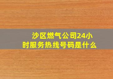 沙区燃气公司24小时服务热线号码是什么