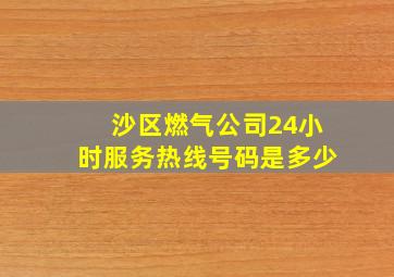 沙区燃气公司24小时服务热线号码是多少