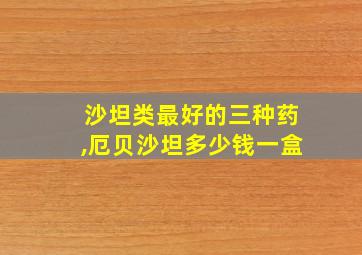 沙坦类最好的三种药,厄贝沙坦多少钱一盒