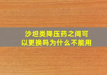 沙坦类降压药之间可以更换吗为什么不能用