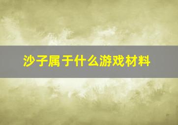 沙子属于什么游戏材料