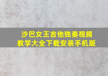 沙巴女王吉他独奏视频教学大全下载安装手机版