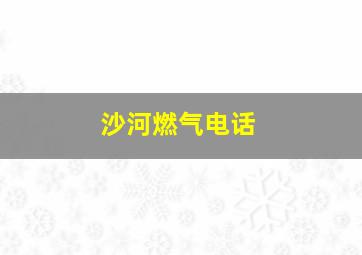 沙河燃气电话