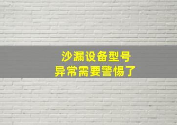 沙漏设备型号异常需要警惕了