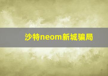 沙特neom新城骗局