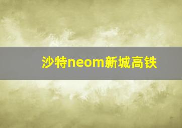 沙特neom新城高铁