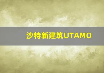 沙特新建筑UTAMO