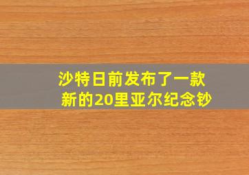 沙特日前发布了一款新的20里亚尔纪念钞