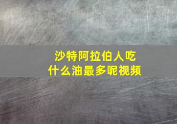 沙特阿拉伯人吃什么油最多呢视频