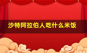 沙特阿拉伯人吃什么米饭