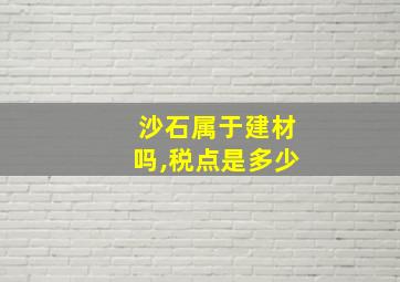 沙石属于建材吗,税点是多少