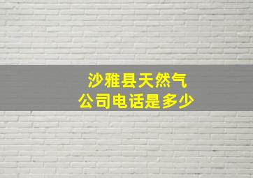 沙雅县天然气公司电话是多少