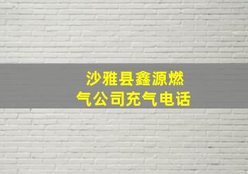 沙雅县鑫源燃气公司充气电话