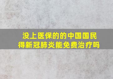 没上医保的的中国国民得新冠肺炎能免费治疗吗