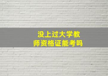 没上过大学教师资格证能考吗