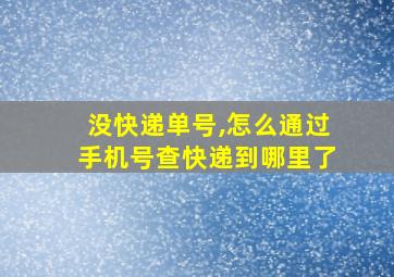 没快递单号,怎么通过手机号查快递到哪里了