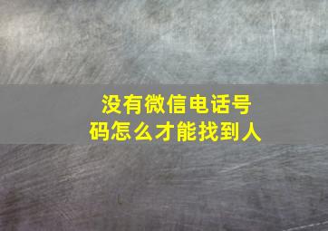 没有微信电话号码怎么才能找到人