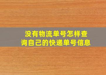 没有物流单号怎样查询自己的快递单号信息