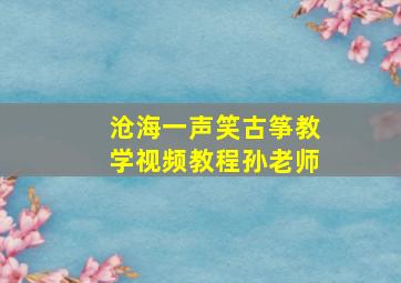 沧海一声笑古筝教学视频教程孙老师