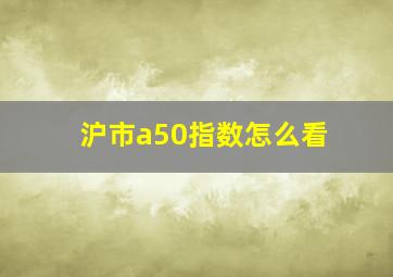 沪市a50指数怎么看