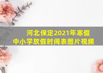 河北保定2021年寒假中小学放假时间表图片视频