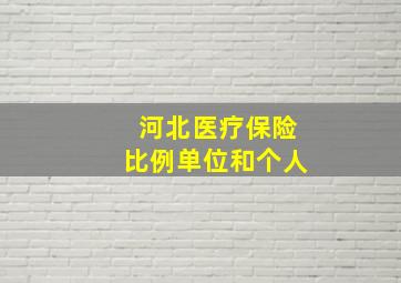 河北医疗保险比例单位和个人