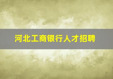 河北工商银行人才招聘