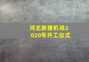 河北新建机场2020年开工仪式