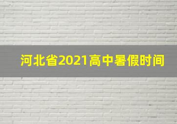 河北省2021高中暑假时间