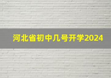 河北省初中几号开学2024